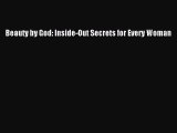 Read Books Beauty by God: Inside-Out Secrets for Every Woman ebook textbooks