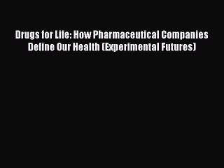 [PDF] Drugs for Life: How Pharmaceutical Companies Define Our Health (Experimental Futures)