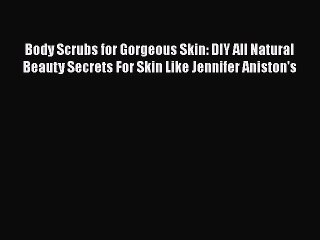 Download Books Body Scrubs for Gorgeous Skin: DIY All Natural Beauty Secrets For Skin Like