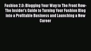 Read Books Fashion 2.0: Blogging Your Way to The Front Row- The Insider's Guide to Turning