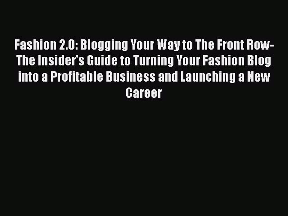 Read Books Fashion 2.0: Blogging Your Way to The Front Row- The Insider's Guide to Turning