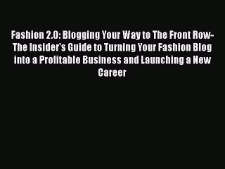 Read Books Fashion 2.0: Blogging Your Way to The Front Row- The Insider's Guide to Turning