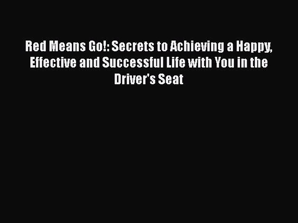 Read Books Red Means Go!: Secrets to Achieving a Happy Effective and Successful Life with You