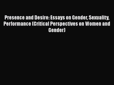 Download Presence and Desire: Essays on Gender Sexuality Performance (Critical Perspectives