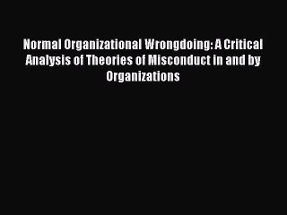 Download Normal Organizational Wrongdoing: A Critical Analysis of Theories of Misconduct in