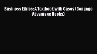 Read Business Ethics: A Textbook with Cases (Cengage Advantage Books) Ebook Free