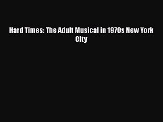 PDF Hard Times: The Adult Musical in 1970s New York City Free Books