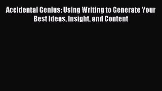 Download Accidental Genius: Using Writing to Generate Your Best Ideas Insight and Content Ebook