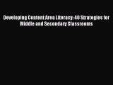 Read Developing Content Area Literacy: 40 Strategies for Middle and Secondary Classrooms Ebook