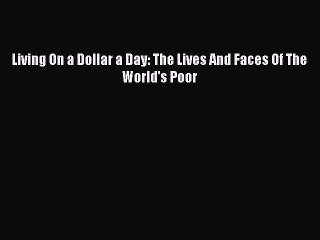 Read Living On a Dollar a Day: The Lives And Faces Of The World's Poor Ebook Free