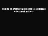 Read Holding On: Dreamers Visionaries Eccentrics And Other American Heros Ebook Free