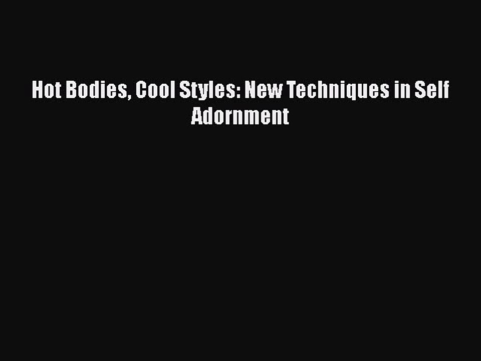 Read Books Hot Bodies Cool Styles: New Techniques in Self Adornment PDF Online