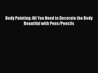 Download Books Body Painting: All You Need to Decorate the Body Beautiful with Pens/Pencils