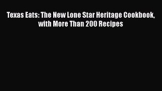 Read Books Texas Eats: The New Lone Star Heritage Cookbook with More Than 200 Recipes E-Book
