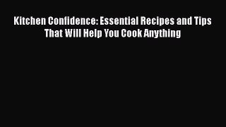 Read Books Kitchen Confidence: Essential Recipes and Tips That Will Help You Cook Anything