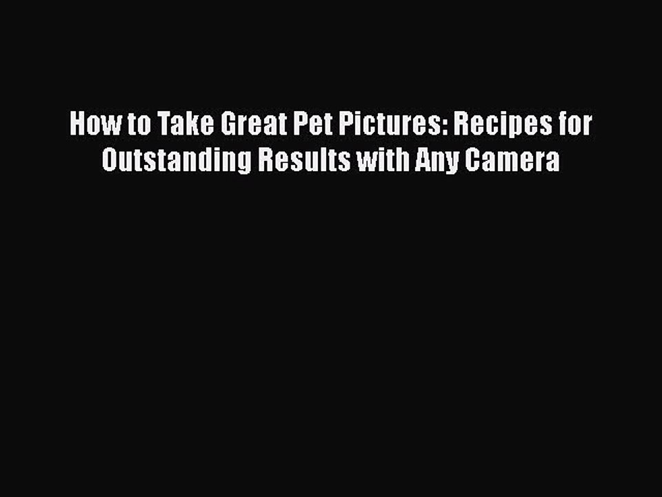 Read How to Take Great Pet Pictures: Recipes for Outstanding Results with Any Camera Ebook