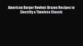Read Books American Burger Revival: Brazen Recipes to Electrify a Timeless Classic E-Book Free