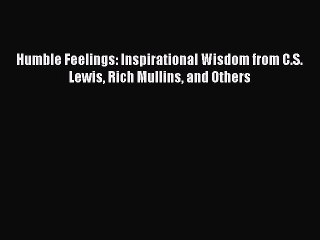 Read Humble Feelings: Inspirational Wisdom from C.S. Lewis Rich Mullins and Others Ebook Free
