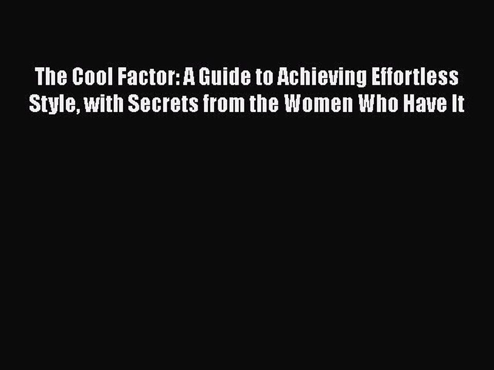 Read Books The Cool Factor: A Guide to Achieving Effortless Style with Secrets from the Women