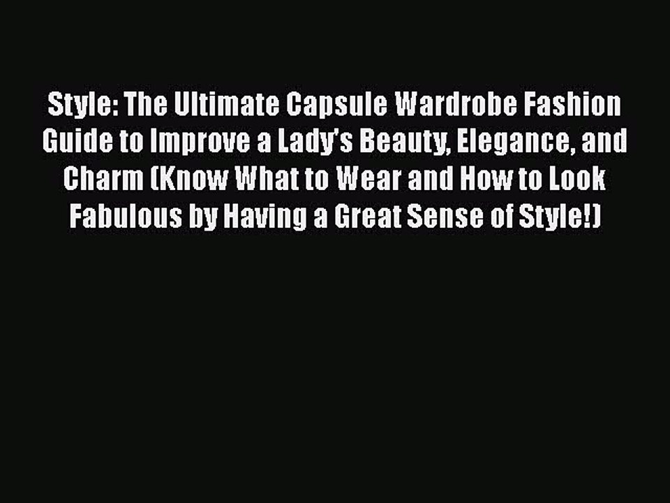 Read Books Style: The Ultimate Capsule Wardrobe Fashion Guide to Improve a Lady's Beauty Elegance