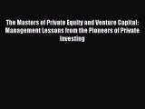 Read The Masters of Private Equity and Venture Capital: Management Lessons from the Pioneers