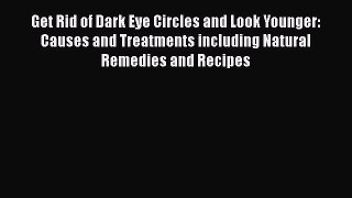 Read Books Get Rid of Dark Eye Circles and Look Younger: Causes and Treatments including Natural