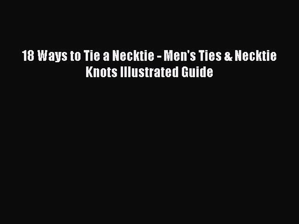 Read Books 18 Ways to Tie a Necktie - Men's Ties & Necktie Knots Illustrated Guide Ebook PDF