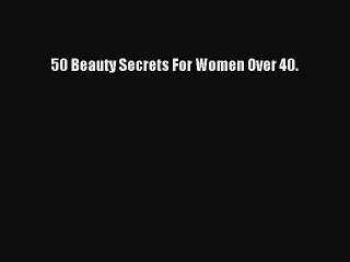 Read Books 50 Beauty Secrets For Women Over 40. ebook textbooks