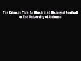 Read The Crimson Tide: An Illustrated History of Football at The University of Alabama Ebook
