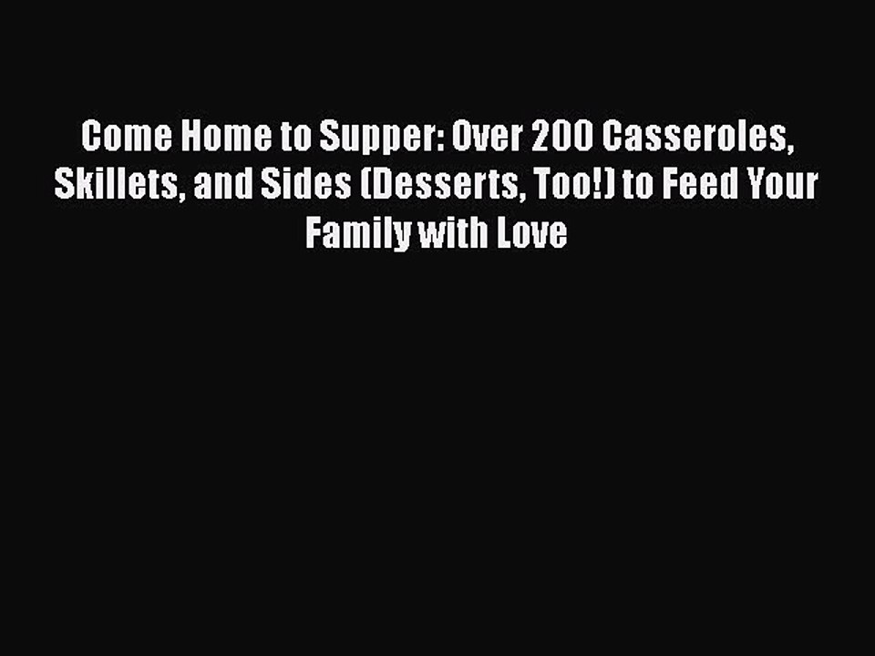 Read Books Come Home to Supper: Over 200 Casseroles Skillets and Sides (Desserts Too!) to Feed