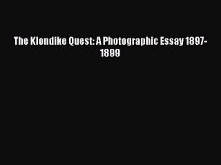 Read The Klondike Quest: A Photographic Essay 1897-1899 Ebook Free