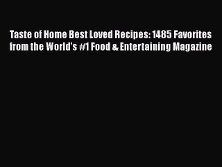 Read Books Taste of Home Best Loved Recipes: 1485 Favorites from the World's #1 Food & Entertaining