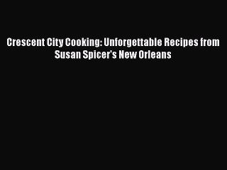 Read Books Crescent City Cooking: Unforgettable Recipes from Susan Spicer's New Orleans PDF