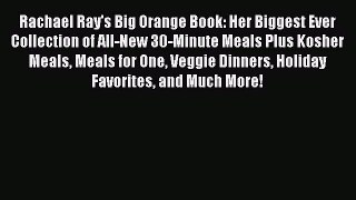 Read Books Rachael Ray's Big Orange Book: Her Biggest Ever Collection of All-New 30-Minute