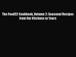 Read Books The Food52 Cookbook Volume 2: Seasonal Recipes from Our Kitchens to Yours E-Book