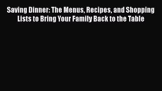 Read Books Saving Dinner: The Menus Recipes and Shopping Lists to Bring Your Family Back to