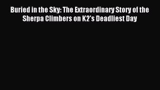 Read Buried in the Sky: The Extraordinary Story of the Sherpa Climbers on K2's Deadliest Day