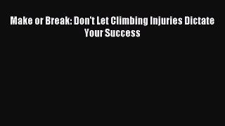 Download Make or Break: Don't Let Climbing Injuries Dictate Your Success ebook textbooks
