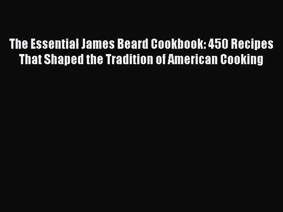 Read Books The Essential James Beard Cookbook: 450 Recipes That Shaped the Tradition of American