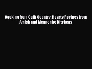 Read Books Cooking from Quilt Country : Hearty Recipes from Amish and Mennonite Kitchens ebook