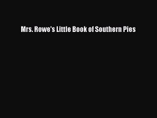 Read Books Mrs. Rowe's Little Book of Southern Pies Ebook PDF