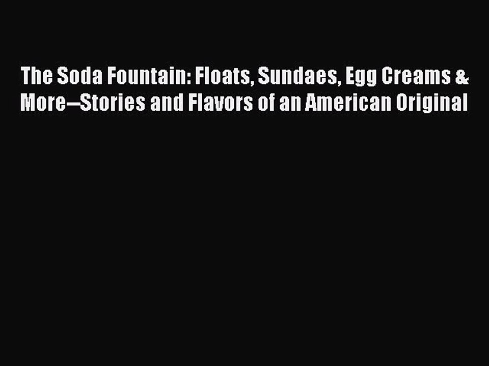 Read Books The Soda Fountain: Floats Sundaes Egg Creams & More--Stories and Flavors of an American