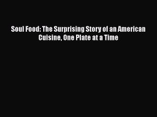 Read Books Soul Food: The Surprising Story of an American Cuisine One Plate at a Time Ebook