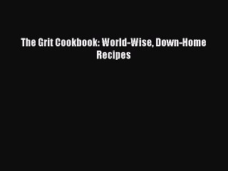 Read Books The Grit Cookbook: World-Wise Down-Home Recipes E-Book Free