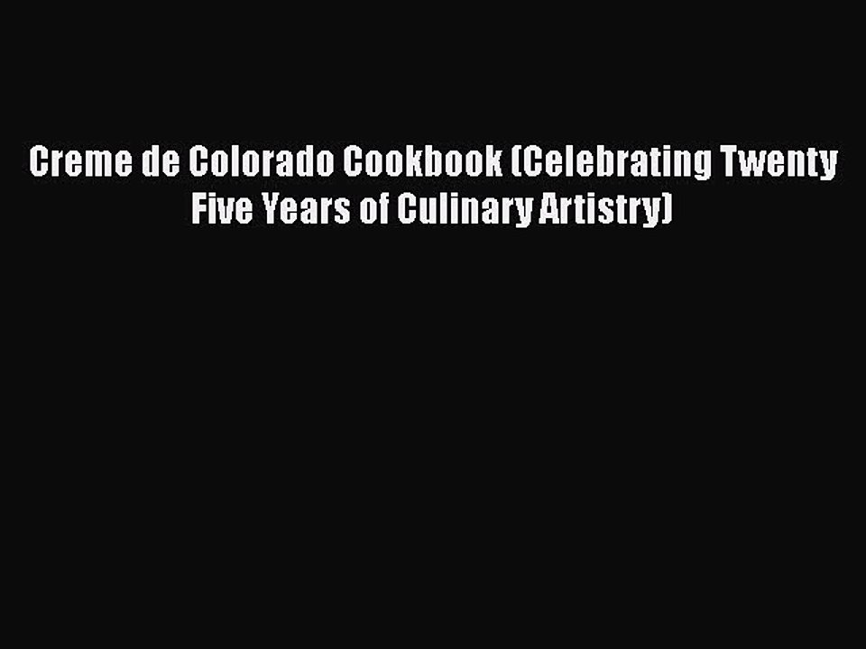 Read Books Creme de Colorado Cookbook (Celebrating Twenty Five Years of Culinary Artistry)