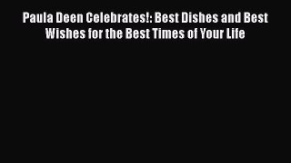 Download Books Paula Deen Celebrates!: Best Dishes and Best Wishes for the Best Times of Your