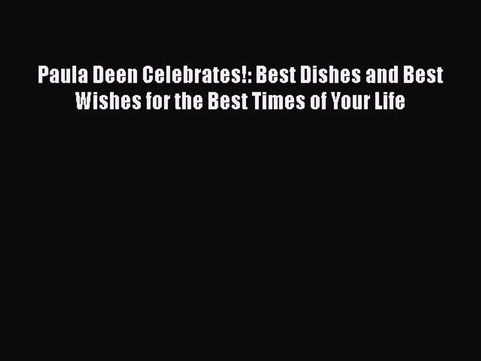 Download Books Paula Deen Celebrates!: Best Dishes and Best Wishes for the Best Times of Your