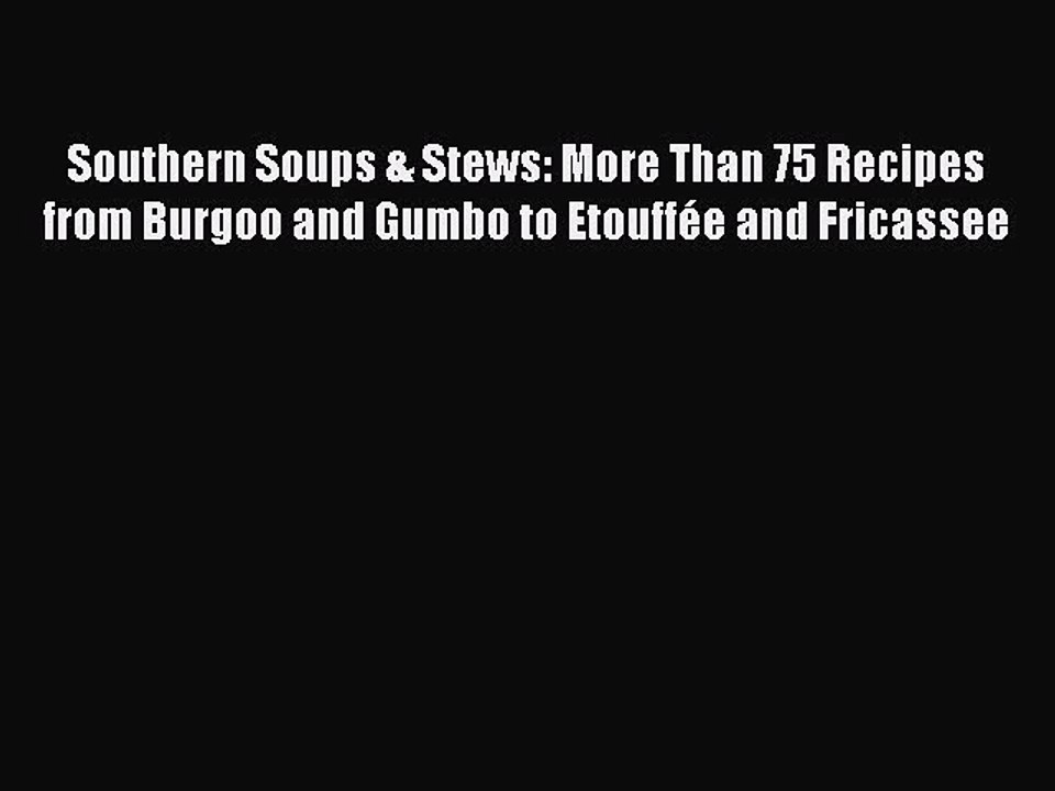 Read Books Southern Soups & Stews: More Than 75 Recipes from Burgoo and Gumbo to EtouffÃ©e and