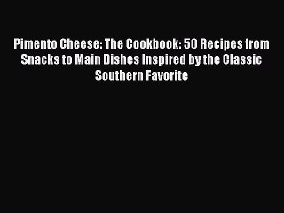 Read Books Pimento Cheese: The Cookbook: 50 Recipes from Snacks to Main Dishes Inspired by