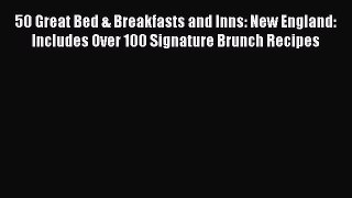 Read Books 50 Great Bed & Breakfasts and Inns: New England: Includes Over 100 Signature Brunch